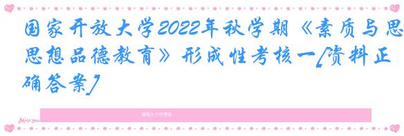 国家开放大学2022年秋学期《素质与思想品德教育》形成性考核一[资料正确答案]