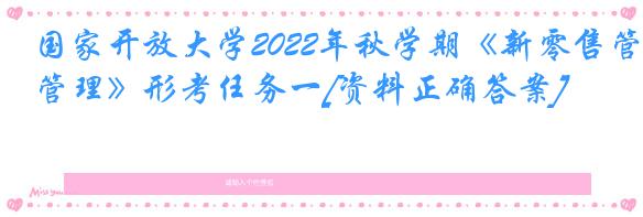 国家开放大学2022年秋学期《新零售管理》形考任务一[资料正确答案]