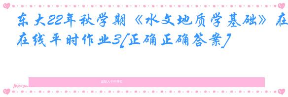 东大22年秋学期《水文地质学基础》在线平时作业3[正确正确答案]