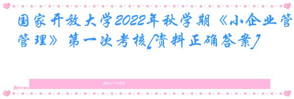 国家开放大学2022年秋学期《小企业管理》第一次考核[资料正确答案]