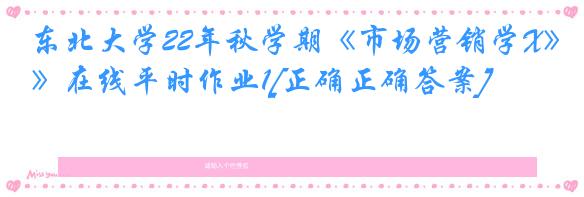 东北大学22年秋学期《市场营销学X》在线平时作业1[正确正确答案]