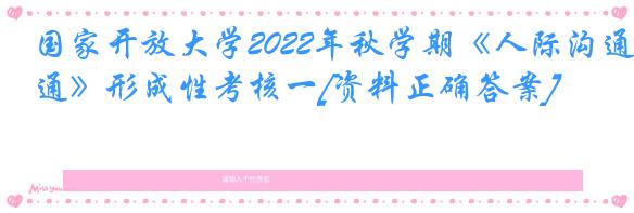 国家开放大学2022年秋学期《人际沟通》形成性考核一[资料正确答案]