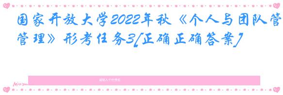 国家开放大学2022年秋《个人与团队管理》形考任务3[正确正确答案]