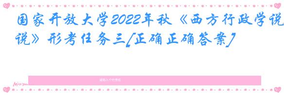 国家开放大学2022年秋《西方行政学说》形考任务三[正确正确答案]