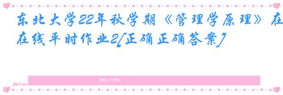 东北大学22年秋学期《管理学原理》在线平时作业2[正确正确答案]