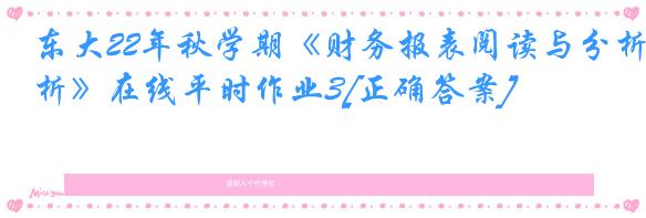 东大22年秋学期《财务报表阅读与分析》在线平时作业3[正确答案]