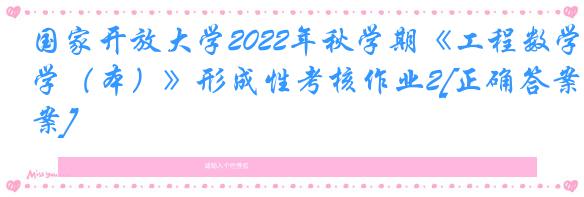 国家开放大学2022年秋学期《工程数学（本）》形成性考核作业2[正确答案]