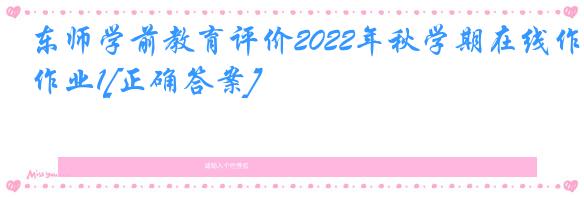 东师学前教育评价2022年秋学期在线作业1[正确答案]