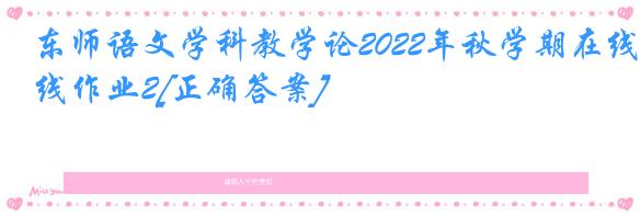 东师语文学科教学论2022年秋学期在线作业2[正确答案]