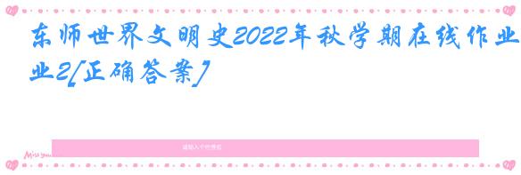 东师世界文明史2022年秋学期在线作业2[正确答案]