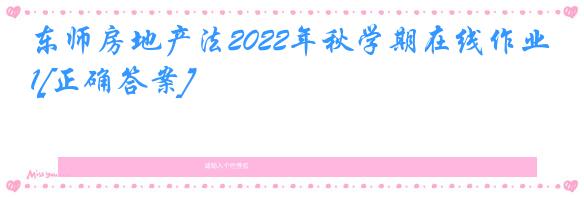 东师房地产法2022年秋学期在线作业1[正确答案]