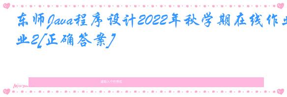 东师Java程序设计2022年秋学期在线作业2[正确答案]