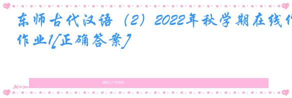 东师古代汉语（2）2022年秋学期在线作业1[正确答案]