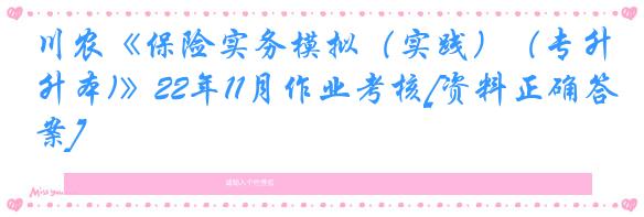 川农《保险实务模拟（实践）（专升本)》22年11月作业考核[资料正确答案]