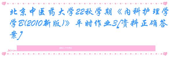 北京中医药大学22秋学期《内科护理学B(2010新版)》平时作业3[资料正确答案]