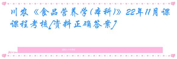 川农《食品营养学(本科)》22年11月课程考核[资料正确答案]