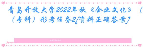 青岛开放大学2022年秋《企业文化》（专科）形考任务2[资料正确答案]