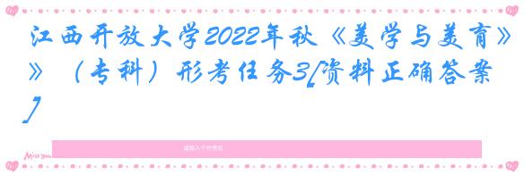 江西开放大学2022年秋《美学与美育》（专科）形考任务3[资料正确答案]