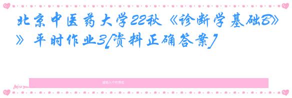 北京中医药大学22秋《诊断学基础B》平时作业3[资料正确答案]