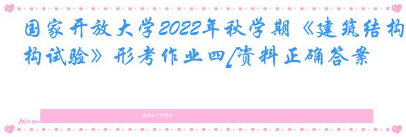 国家开放大学2022年秋学期《建筑结构试验》形考作业四[资料正确答案]