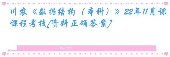 川农《数据结构（本科）》22年11月课程考核[资料正确答案]