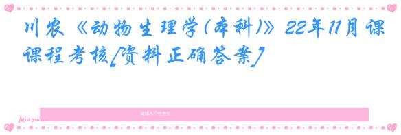 川农《动物生理学(本科)》22年11月课程考核[资料正确答案]