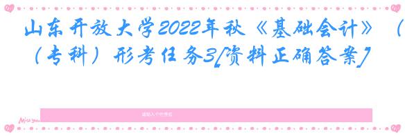 山东开放大学2022年秋《基础会计》（专科）形考任务3[资料正确答案]