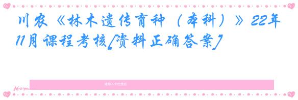 川农《林木遗传育种（本科）》22年11月课程考核[资料正确答案]