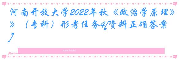 河南开放大学2022年秋《政治学原理》（专科）形考任务4[资料正确答案]