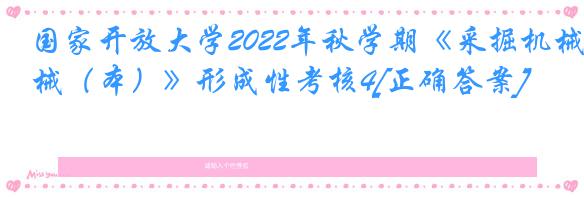 国家开放大学2022年秋学期《采掘机械（本）》形成性考核4[正确答案]