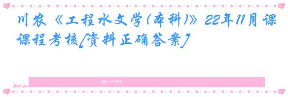 川农《工程水文学(本科)》22年11月课程考核[资料正确答案]