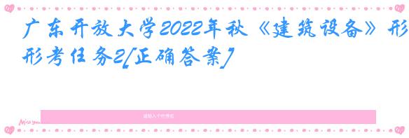 广东开放大学2022年秋《建筑设备》形考任务2[正确答案]