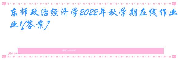 东师政治经济学2022年秋学期在线作业1[答案]