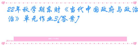 22年秋学期东财《当代中国政府与政治》单元作业3[答案]