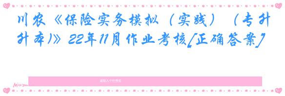 川农《保险实务模拟（实践）（专升本)》22年11月作业考核[正确答案]