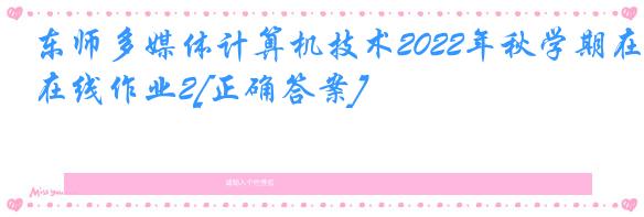 东师多媒体计算机技术2022年秋学期在线作业2[正确答案]