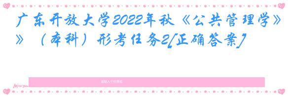 广东开放大学2022年秋《公共管理学》（本科）形考任务2[正确答案]