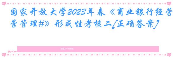 国家开放大学2023年春《商业银行经营管理#》形成性考核二[正确答案]