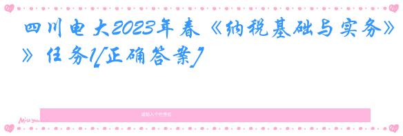 四川电大2023年春《纳税基础与实务》任务1[正确答案]