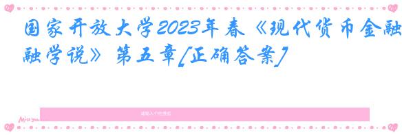 国家开放大学2023年春《现代货币金融学说》第五章[正确答案]