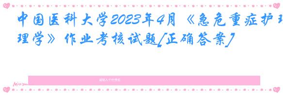 中国医科大学2023年4月《急危重症护理学》作业考核试题[正确答案]