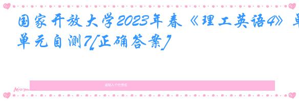 国家开放大学2023年春《理工英语4》单元自测7[正确答案]