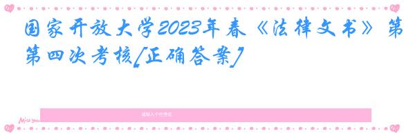 国家开放大学2023年春《法律文书》第四次考核[正确答案]