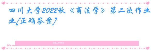 四川大学2022秋《商法学》第二次作业[正确答案]