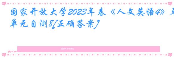 国家开放大学2023年春《人文英语4》单元自测8[正确答案]