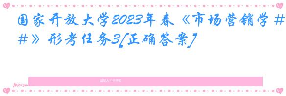 国家开放大学2023年春《市场营销学＃》形考任务3[正确答案]