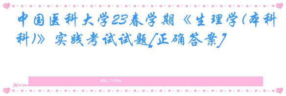 中国医科大学23春学期《生理学(本科)》实践考试试题[正确答案]