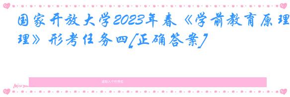 国家开放大学2023年春《学前教育原理》形考任务四[正确答案]