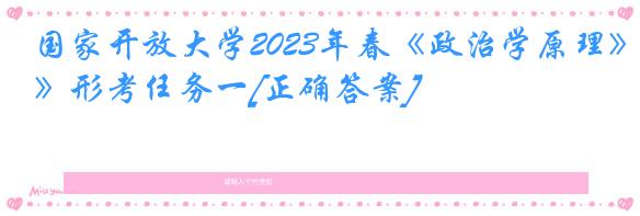 国家开放大学2023年春《政治学原理》形考任务一[正确答案]