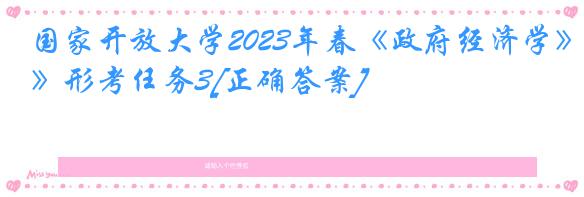 国家开放大学2023年春《政府经济学》形考任务3[正确答案]